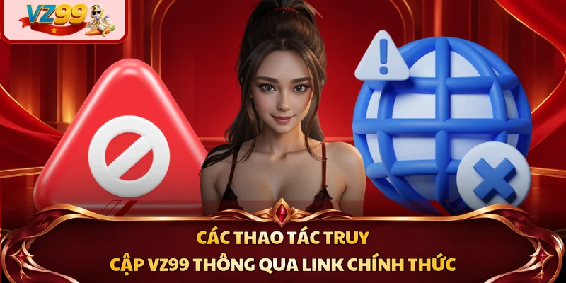 Các thao tác truy cập VZ99 thông qua link chính thức