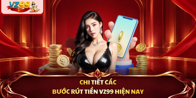 Chi tiết các bước rút tiền VZ99 hiện nay