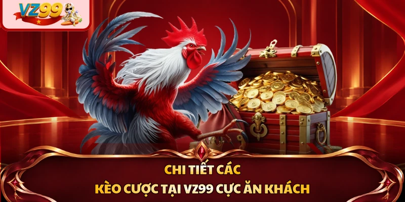 Chi tiết các kèo cược tại VZ99 cực ăn khách