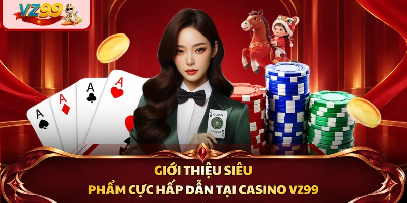Giới thiệu siêu phẩm cực hấp dẫn tại casino VZ99