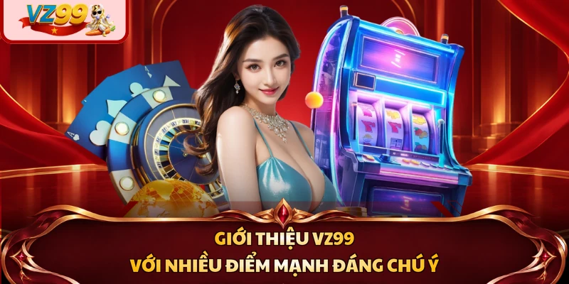 Giới thiệu VZ99 với nhiều điểm mạnh đáng chú ý