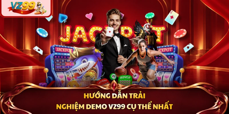 Hướng dẫn trải nghiệm demo tại VZ99 cụ thể nhất
