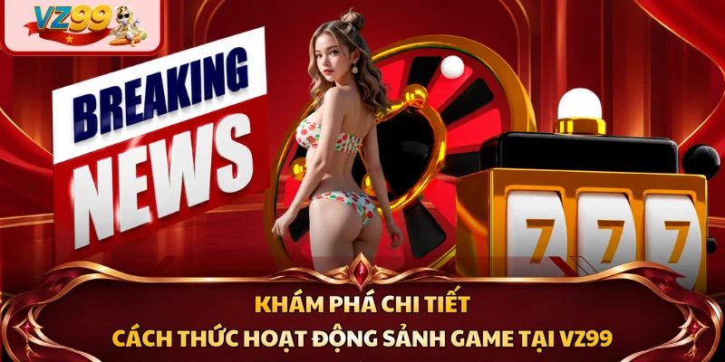 Khám phá chi tiết cách thức hoạt động sảnh game tại VZ99