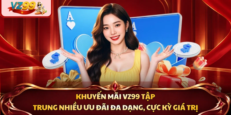 Khuyến mãi VZ99 tập trung nhiều ưu đãi đa dạng, cực kỳ giá trị