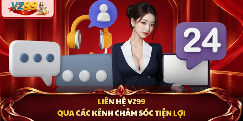 Liên hệ VZ99 qua các kênh chăm sóc tiện lợi