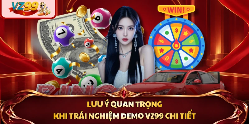 Lưu ý quan trọng khi trải nghiệm demo VZ99 chi tiết