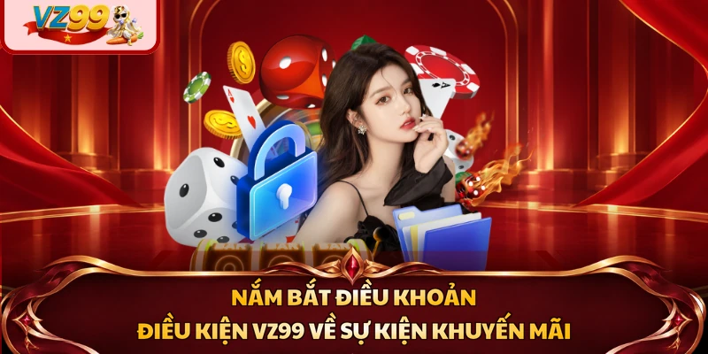 Nắm bắt điều khoản điều kiện VZ99 về sự kiện khuyến mãi