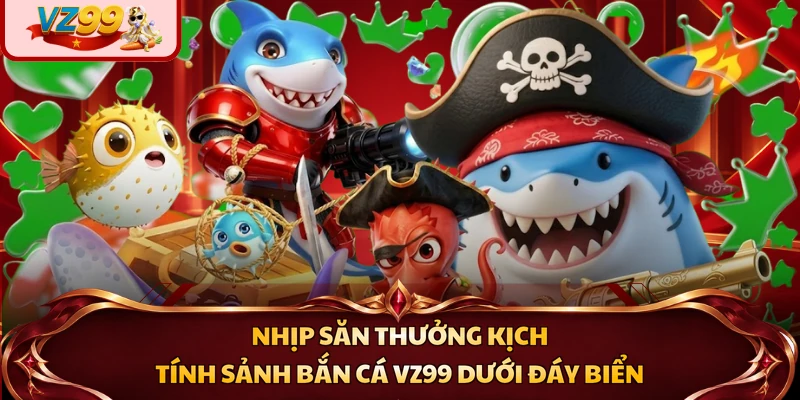 Nhịp săn thưởng kịch tính sảnh bắn cá VZ99 dưới đáy biển
