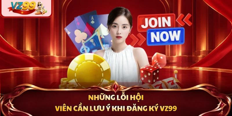Những lỗi hội viên cần lưu ý khi đăng ký VZ99