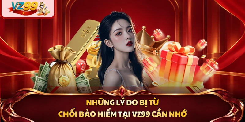 Những lý do bị từ chối bảo hiểm tại VZ99 cần nhớ