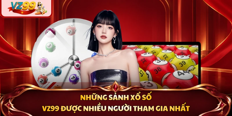 Những sảnh xổ số VZ99 được nhiều người tham gia nhất