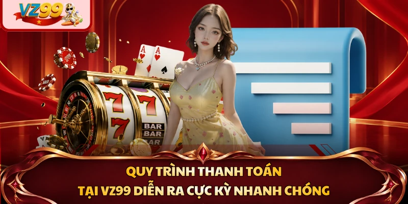 Quy trình thanh toán tại VZ99 diễn ra cực kỳ nhanh chóng