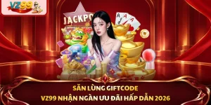 Săn Lùng Giftcode VZ99 Nhận Ngàn Ưu Đãi Hấp Dẫn 2026
