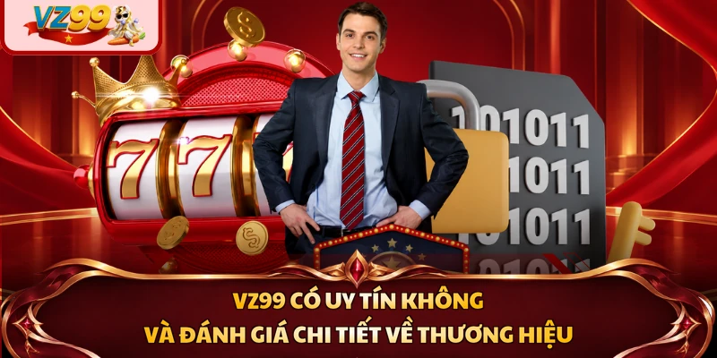 VZ99 Có Uy Tín Không Và Đánh Giá Chi Tiết Về Thương Hiệu